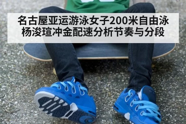 名古屋亚运游泳女子200米自由泳杨浚瑄冲金配速分析节奏与分段